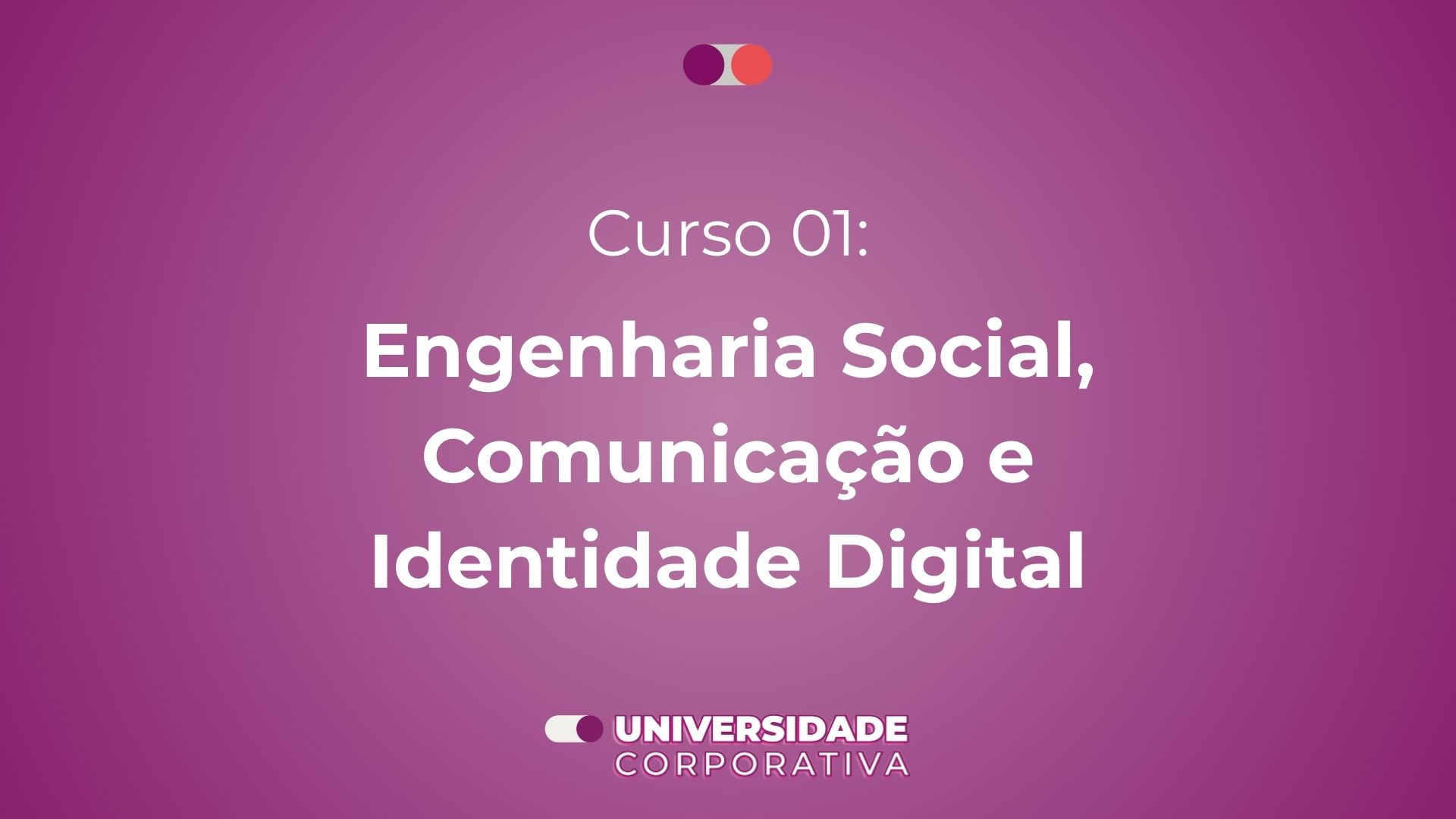 Curso 01:  Engenharia Social, Comunicação e Identidade Digital