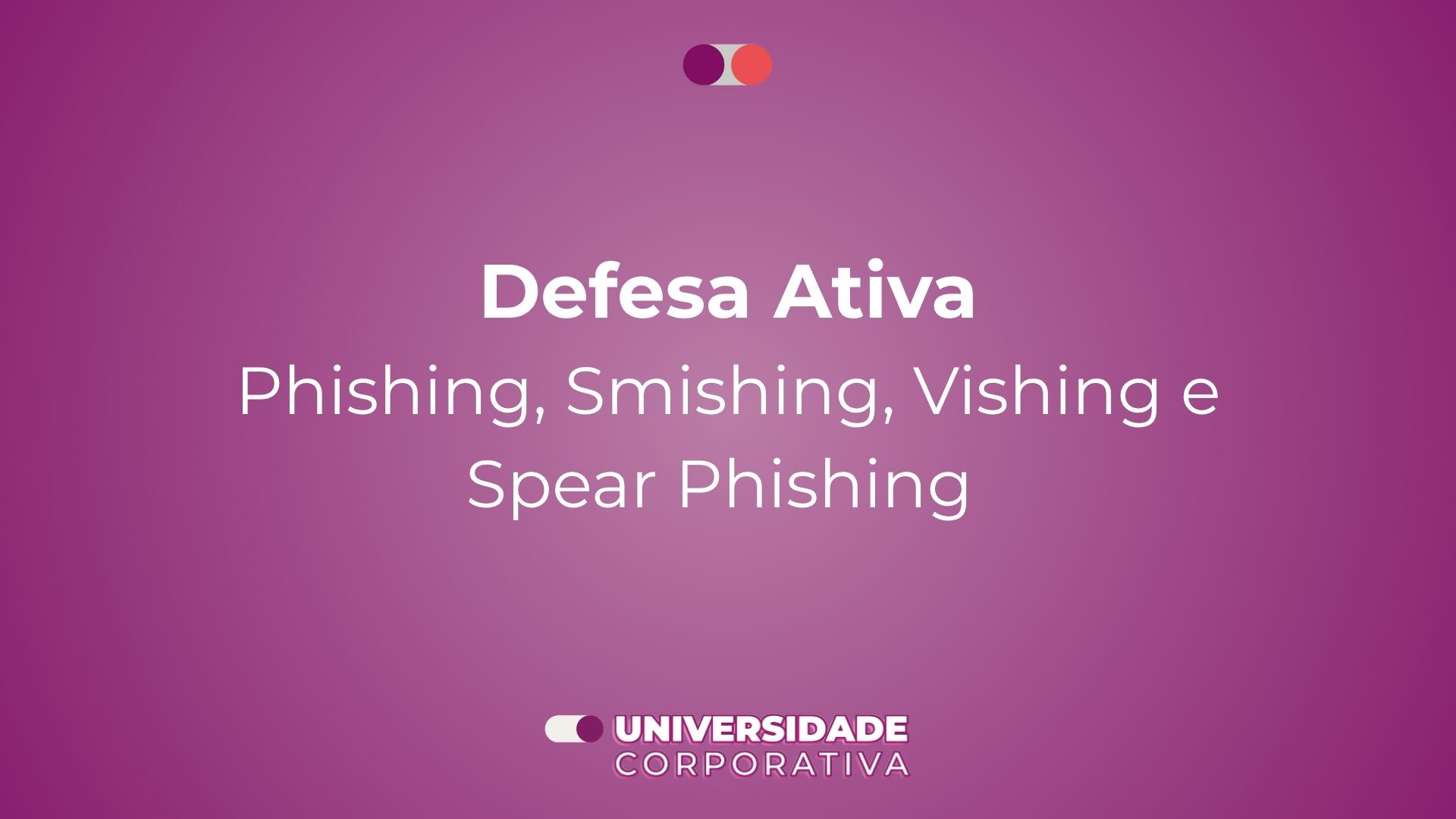 Módulo 02: Defesa Ativa — Phishing, Smishing, Vishing e Spear Phishing