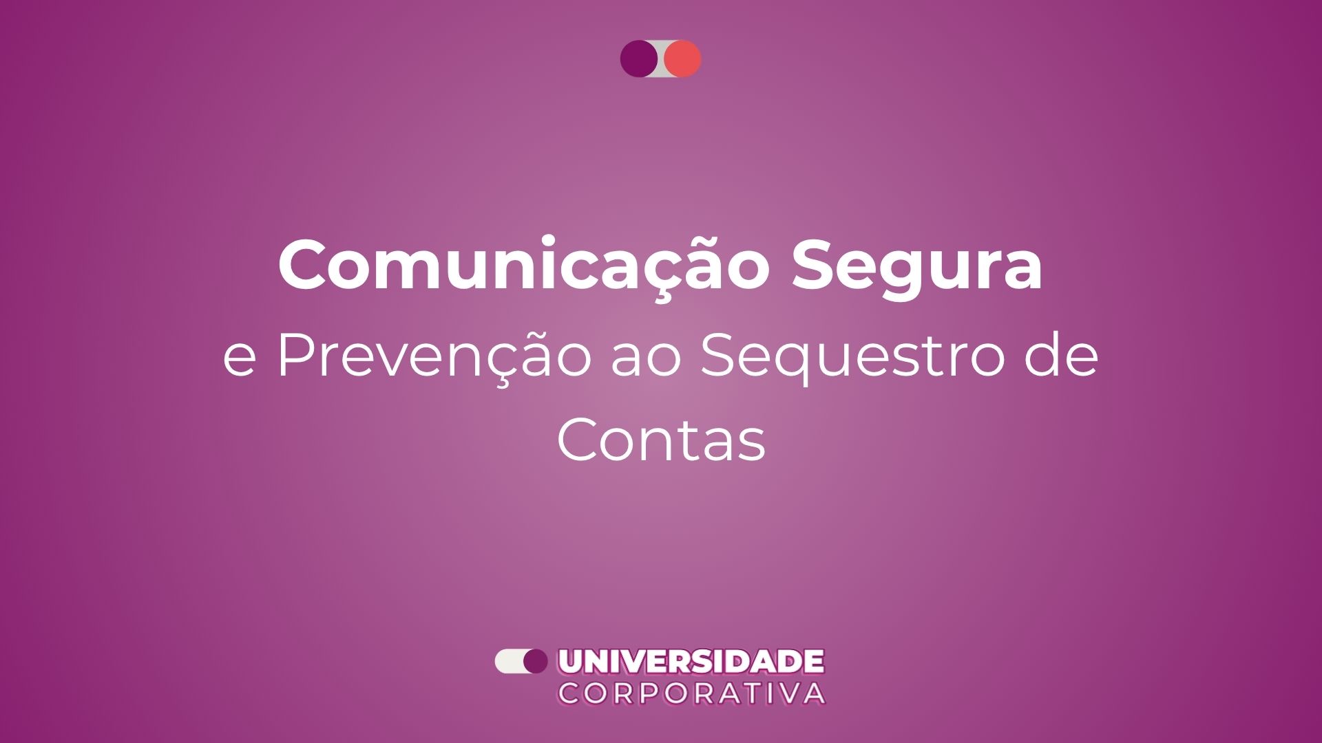 Módulo 03: Comunicação Segura e Prevenção ao Sequestro de Contas