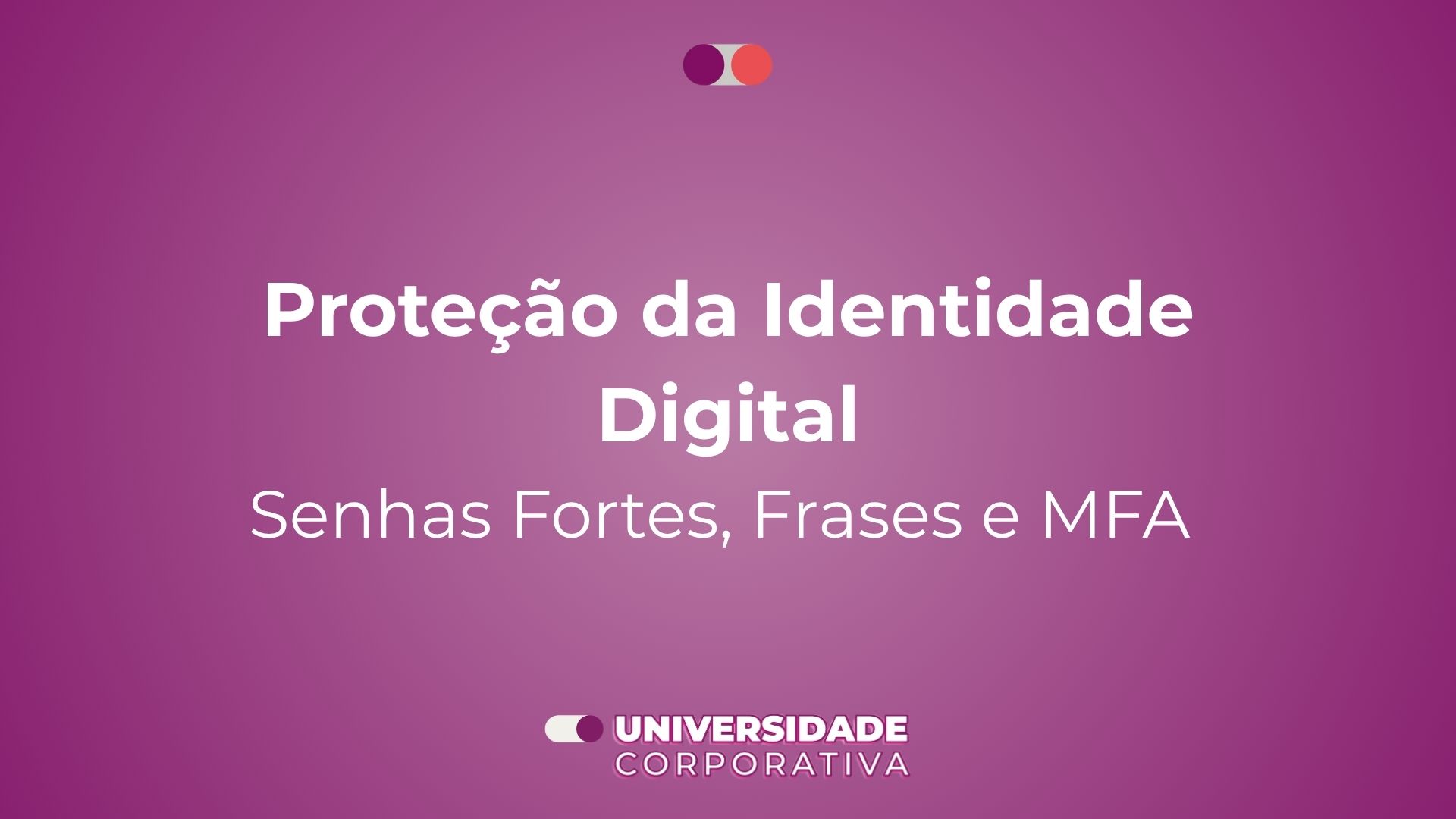 Módulo 04: Proteção da Identidade Digital — Senhas Fortes, Frases e MFA