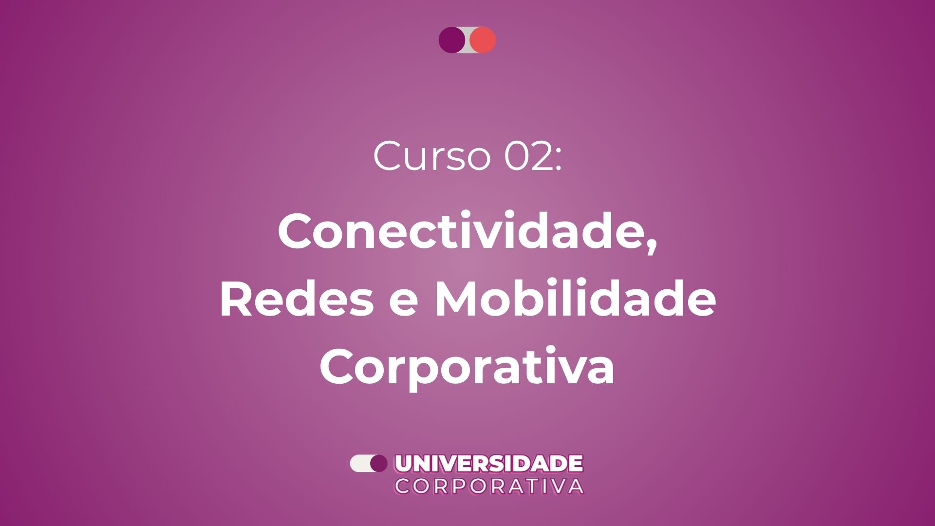 Curso 02: Conectividade, Redes e Mobilidade Corporativa
