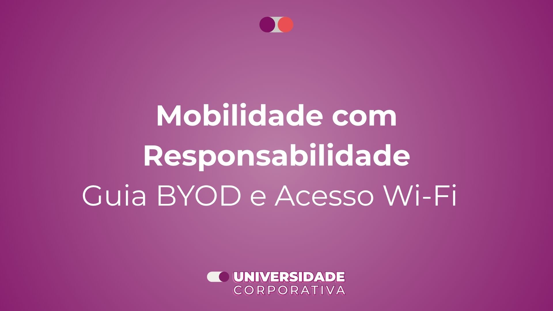 Módulo 03: Mobilidade com Responsabilidade — Guia BYOD e Acesso Wi-Fi