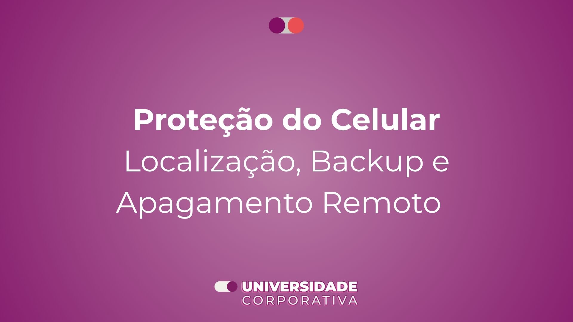 Módulo 04: Proteção do Celular — Localização, Backup e Apagamento Remoto