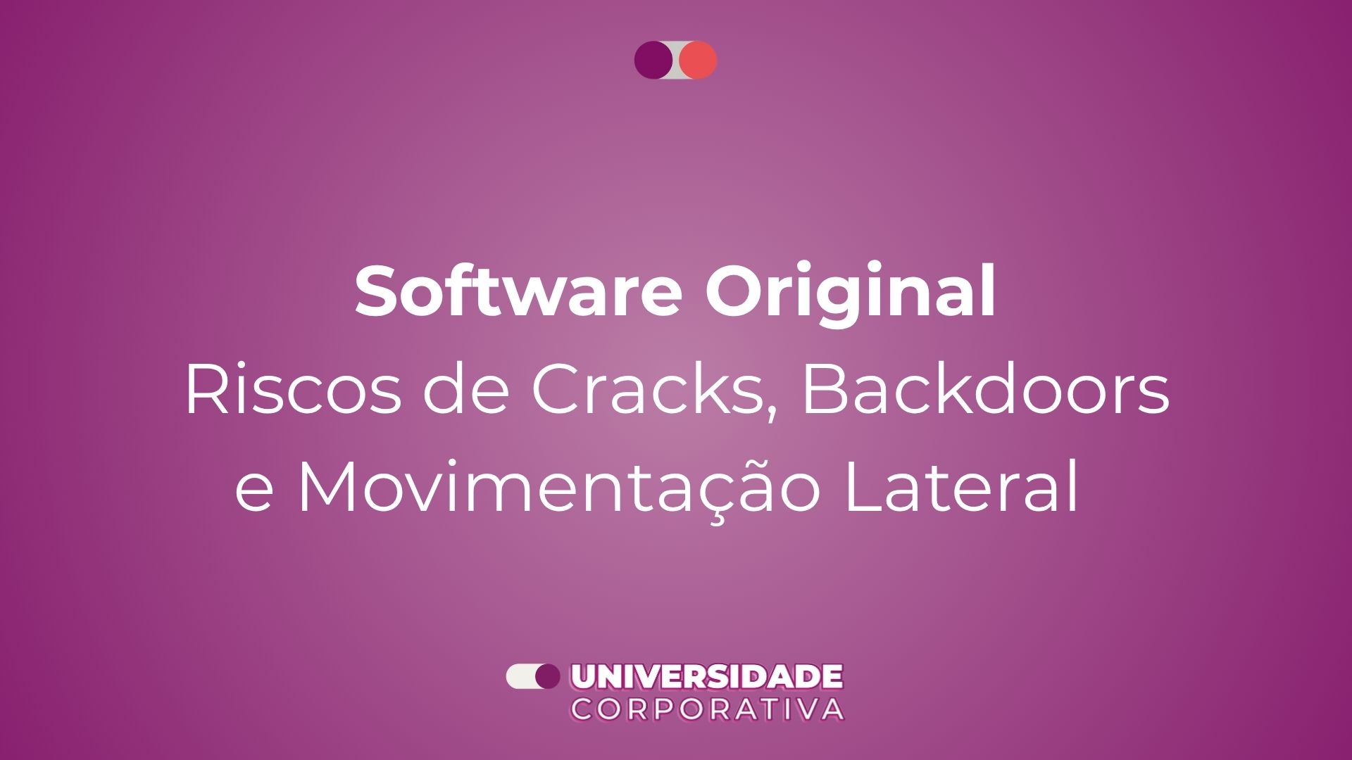 Módulo 01: Software Original — Riscos de Cracks, Backdoors e Movimentação Lateral