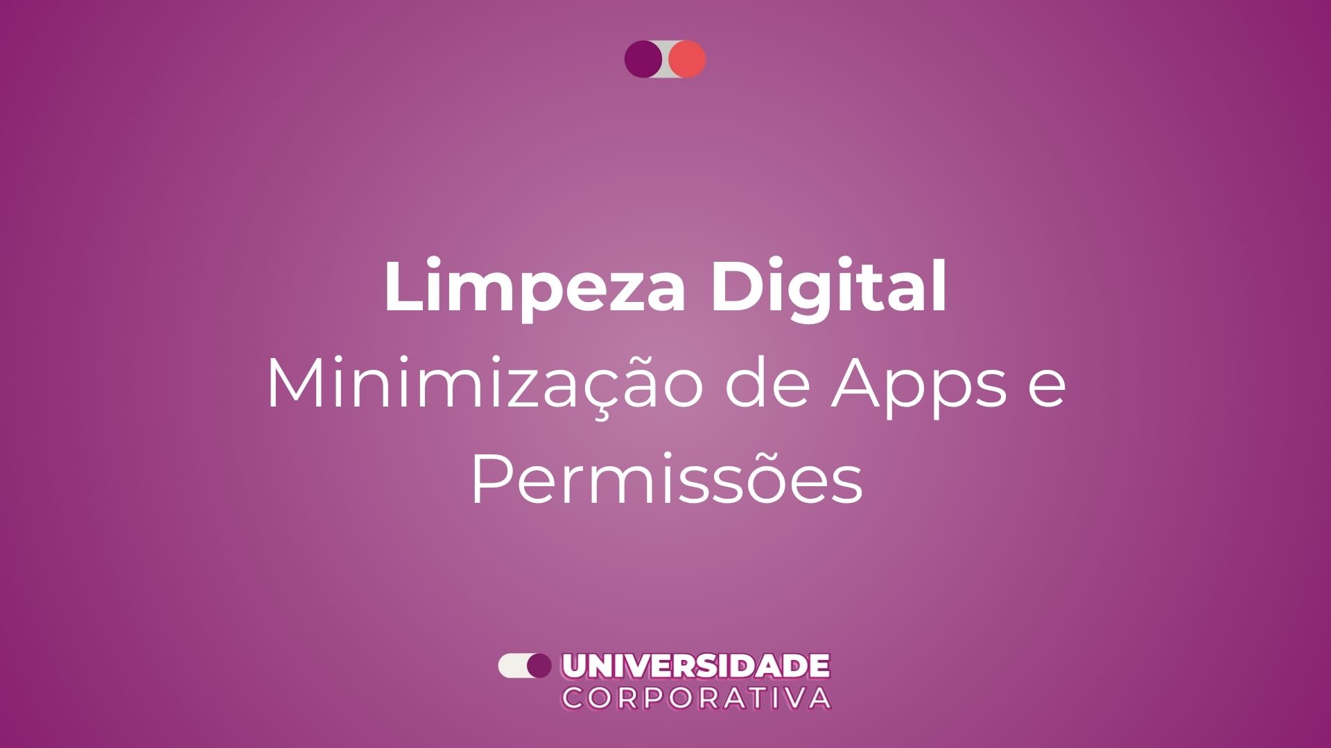 Módulo 02: Limpeza Digital — Minimização de Apps e Permissões