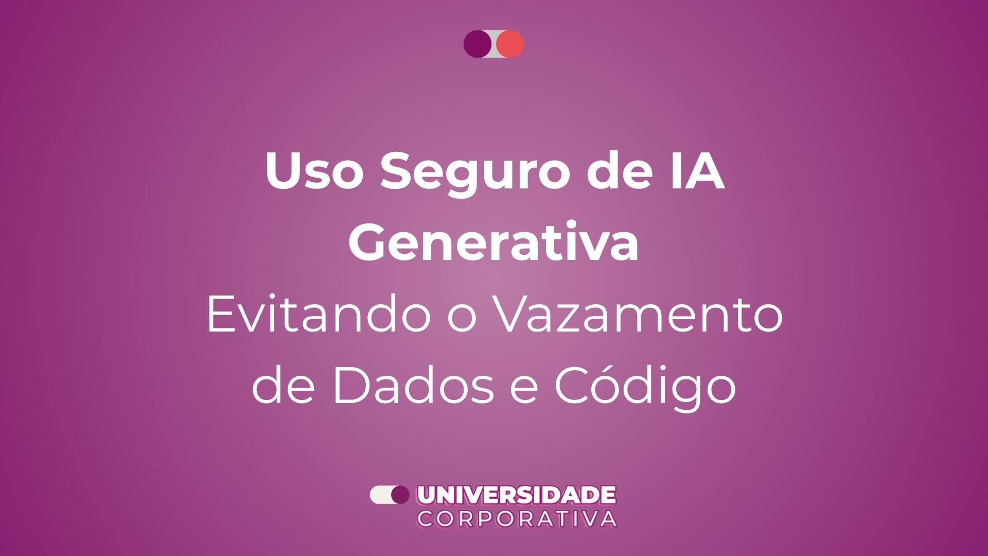 Módulo 04: Uso Seguro de IA Generativa — Evitando o Vazamento de Dados e Código