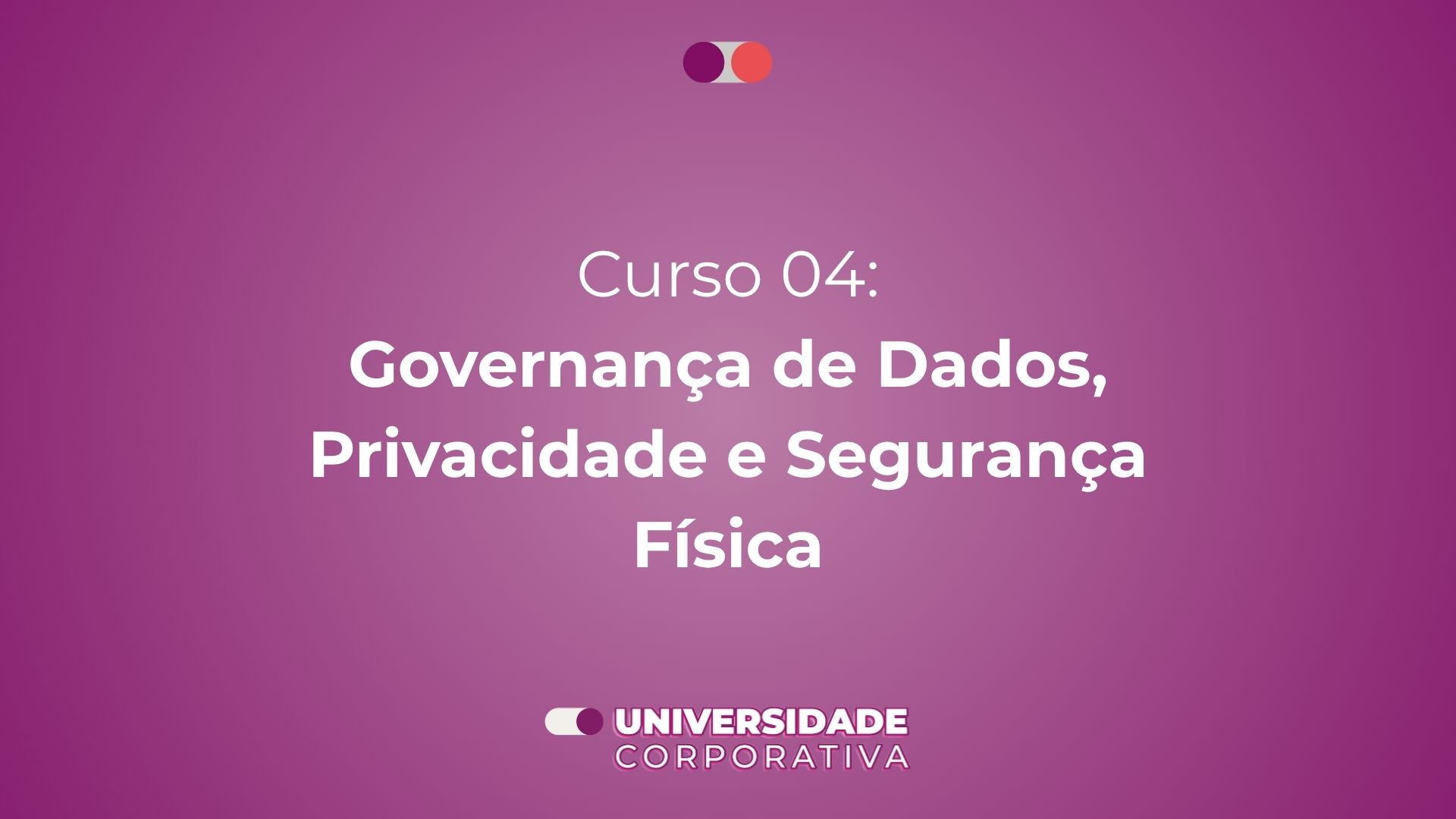 Curso 04: Governança de Dados, Privacidade e Segurança Física
