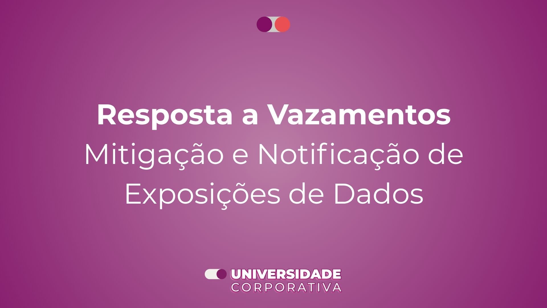 Módulo 02: Resposta a Vazamentos — Mitigação e Notificação de Exposições de Dados